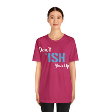 Load image into Gallery viewer, Don’t ‘ish Your Life Soft Unisex Jersey Short Sleeve Tee
