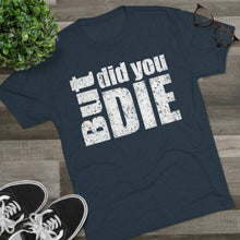 Load image into Gallery viewer, But Did You Die Unisex Tri-Blend Crew Tee
