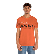 Load image into Gallery viewer, Be In The Moment Unisex Jersey Short Sleeve Tee
