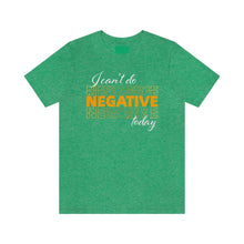 Load image into Gallery viewer, I Can’t Do Negative Today Unisex Jersey Short Sleeve Tee
