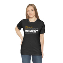 Load image into Gallery viewer, Be In The Moment Unisex Jersey Short Sleeve Tee
