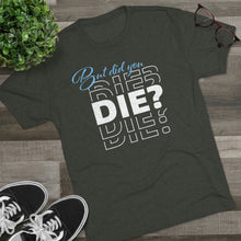 Load image into Gallery viewer, But Did You Die Unisex Tri-Blend Crew Tee
