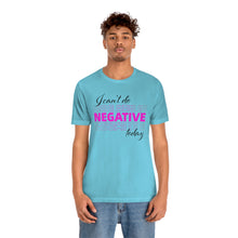 Load image into Gallery viewer, I Can’t Do Negative Today Unisex Jersey Short Sleeve Tee
