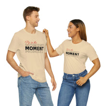 Load image into Gallery viewer, Be In The Moment Unisex Jersey Short Sleeve Tee
