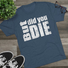 Load image into Gallery viewer, But Did You Die Unisex Tri-Blend Crew Tee
