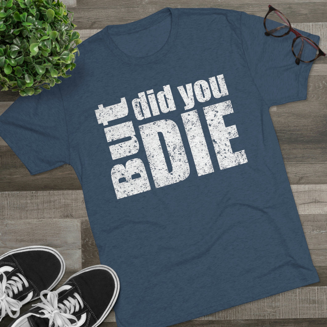 But Did You Die Unisex Tri-Blend Crew Tee