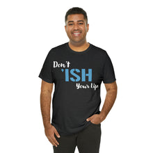 Load image into Gallery viewer, Don’t ‘ish Your Life Soft Unisex Jersey Short Sleeve Tee
