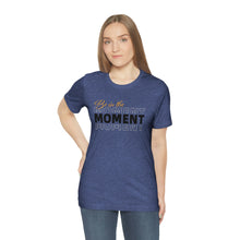 Load image into Gallery viewer, Be In The Moment Unisex Jersey Short Sleeve Tee
