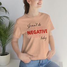 Load image into Gallery viewer, I Can’t Do Negative Today Unisex Jersey Short Sleeve Tee
