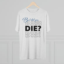 Load image into Gallery viewer, But Did You Die Unisex Tri-Blend Crew Tee
