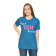 Load image into Gallery viewer, Don’t ‘ish Your Life Soft Unisex Jersey Short Sleeve Tee
