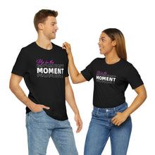 Load image into Gallery viewer, Be In The Moment Unisex Jersey Short Sleeve Tee
