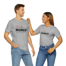 Load image into Gallery viewer, Be In The Moment Unisex Jersey Short Sleeve Tee
