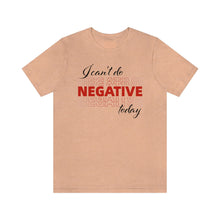 Load image into Gallery viewer, I Can’t Do Negative Today Unisex Jersey Short Sleeve Tee
