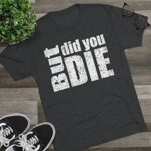 Load image into Gallery viewer, But Did You Die Unisex Tri-Blend Crew Tee
