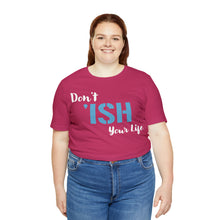 Load image into Gallery viewer, Don’t ‘ish Your Life Soft Unisex Jersey Short Sleeve Tee
