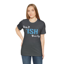 Load image into Gallery viewer, Don’t ‘ish Your Life Soft Unisex Jersey Short Sleeve Tee
