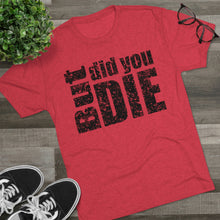 Load image into Gallery viewer, But Did You Die Unisex Tri-Blend Crew Tee
