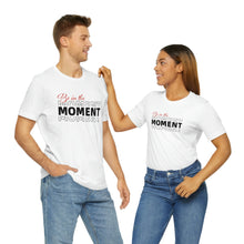 Load image into Gallery viewer, Be In The Moment Unisex Jersey Short Sleeve Tee
