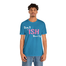 Load image into Gallery viewer, Don’t ‘ish Your Life Soft Unisex Jersey Short Sleeve Tee
