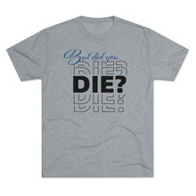 Load image into Gallery viewer, But Did You Die Unisex Tri-Blend Crew Tee
