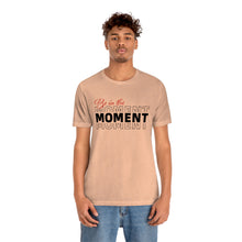 Load image into Gallery viewer, Be In The Moment Unisex Jersey Short Sleeve Tee
