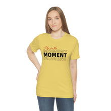 Load image into Gallery viewer, Be In The Moment Unisex Jersey Short Sleeve Tee
