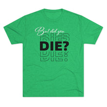 Load image into Gallery viewer, But Did You Die Unisex Tri-Blend Crew Tee
