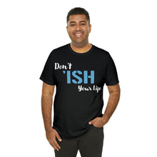 Load image into Gallery viewer, Don’t ‘ish Your Life Soft Unisex Jersey Short Sleeve Tee
