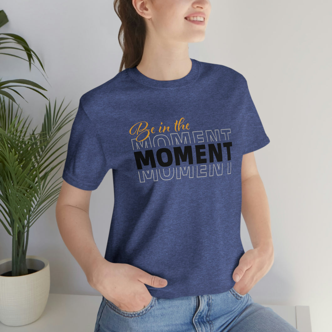 Be In The Moment Unisex Jersey Short Sleeve Tee