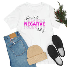 Load image into Gallery viewer, I Can’t Do Negative Today Unisex Jersey Short Sleeve Tee
