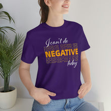 Load image into Gallery viewer, I Can’t Do Negative Today Unisex Jersey Short Sleeve Tee
