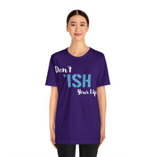 Load image into Gallery viewer, Don’t ‘ish Your Life Soft Unisex Jersey Short Sleeve Tee
