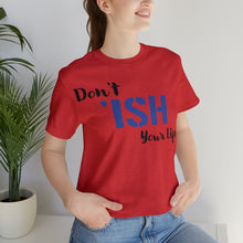 Load image into Gallery viewer, Don’t ‘ish Your Life Soft Unisex Jersey Short Sleeve Tee
