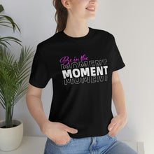 Load image into Gallery viewer, Be In The Moment Unisex Jersey Short Sleeve Tee
