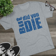 Load image into Gallery viewer, But Did You Die Unisex Tri-Blend Crew Tee
