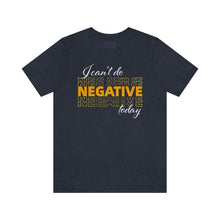 Load image into Gallery viewer, I Can’t Do Negative Today Unisex Jersey Short Sleeve Tee
