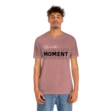 Load image into Gallery viewer, Be In The Moment Unisex Jersey Short Sleeve Tee
