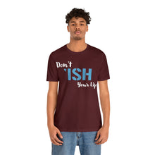 Load image into Gallery viewer, Don’t ‘ish Your Life Soft Unisex Jersey Short Sleeve Tee
