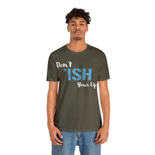 Load image into Gallery viewer, Don’t ‘ish Your Life Soft Unisex Jersey Short Sleeve Tee
