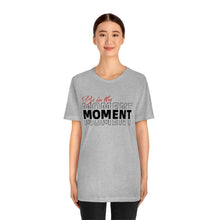 Load image into Gallery viewer, Be In The Moment Unisex Jersey Short Sleeve Tee
