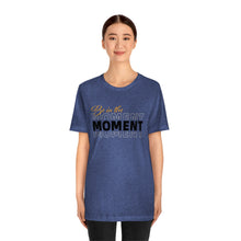 Load image into Gallery viewer, Be In The Moment Unisex Jersey Short Sleeve Tee
