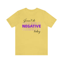 Load image into Gallery viewer, I Can’t Do Negative Today Unisex Jersey Short Sleeve Tee
