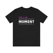 Load image into Gallery viewer, Be In The Moment Unisex Jersey Short Sleeve Tee
