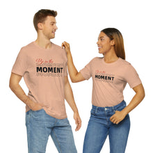 Load image into Gallery viewer, Be In The Moment Unisex Jersey Short Sleeve Tee
