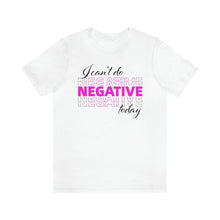 Load image into Gallery viewer, I Can’t Do Negative Today Unisex Jersey Short Sleeve Tee
