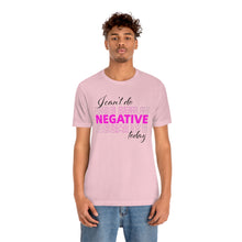 Load image into Gallery viewer, I Can’t Do Negative Today Unisex Jersey Short Sleeve Tee
