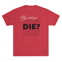 Load image into Gallery viewer, But Did You Die Unisex Tri-Blend Crew Tee
