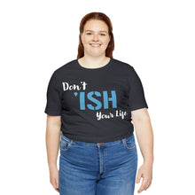 Load image into Gallery viewer, Don’t ‘ish Your Life Soft Unisex Jersey Short Sleeve Tee
