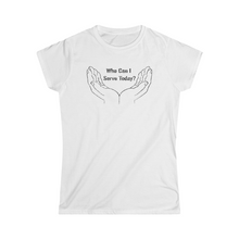 Load image into Gallery viewer, Who Can I Serve Today Women&#39;s Softstyle Tee
